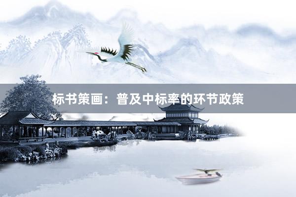 标书策画：普及中标率的环节政策